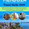 Comprehensive MENDOZA Travel Guide 2024: Updated Tourist Companion to Argentina’s Wine Capital, Top Attractions and Things to Do – A Journey Through Culture, Local Cuisine and Nature Lover’s Paradise