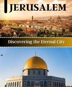 A COMPLETE TRAVEL GUIDE FOR JERUSALEM: Discovering The Eternal City