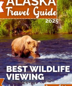 Alaska Travel Guide 2025: Best Wildlife Viewing Spots, National Parks, and Photography Tips – Your ultimate companion (to explore Katmai, Kenai Fjords, and Denali)