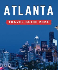 Atlanta Travel Guide 2024: An Essential Guide to a Memorable Trips Ever | Hidden Gems, Outdoor Adventures, Local Tips, Best Beaches… With Tips On … Do…etc (The Ultimate General Guide books)