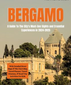 BERGAMO: A Guide To The City’s Must-See Sights and Essential Experiences in 2024-2025 (City’s Hidden gems Book 14)
