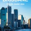 BRISBANE TRAVEL GUIDE 2024: The Essential Guide for First Time Visitor to Exploring the Top Attractions, Hidden Treasure, & Everything the City Has to Offer.