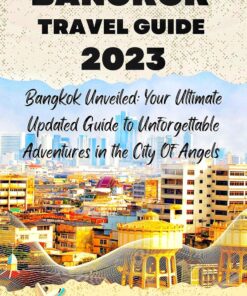 Bangkok Travel Guide 2023: Bangkok Unveiled: Your Ultimate Updated Guide to Unforgettable Adventures in the City of Angels (Phil’s Essential Travel Guides)