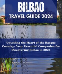 Bilbao Travel Guide 2024: Unveiling the Heart of the Basque Country: Your Essential Companion for Discovering Bilbao in 2024 (SPAIN ADVENTURE TRAVELS: BEST PLACES TO VISIT IN SPAIN Book 8)