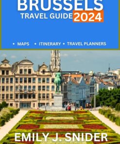 Brussels Travel Guide 2024: The Essential Guide for Adventurous Travelers with Detailed Maps and Expert Recommendations
