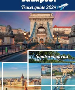 Budapest travel guide 2024: Exploring Budapest Your Essential Budget Travel Guide to Hungary’s Vibrant Capital”