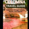COLOMBIA TRAVEL GUIDE: A journey through Culture, Nature & History