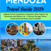 Comprehensive MENDOZA Travel Guide 2024: Updated Tourist Companion to Argentina’s Wine Capital, Top Attractions and Things to Do – A Journey Through Culture, Local Cuisine and Nature Lover’s Paradise
