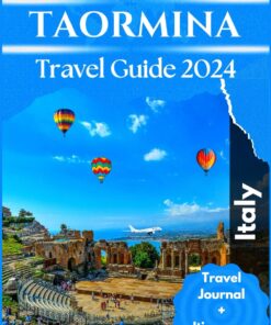 Comprehensive Taormina Travel Guide 2024: Updated Explorer’s Companion to Discover Sicily’s Top Tourist Destination, Cultural and Culinary Gems With Essential Tips For Seamless Family Budget Vacation
