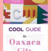 Cool Guide to Oaxaca City: Your Travel to Mexico Essentials for the best Food, Wellness and Music (The Cool Guide to …)