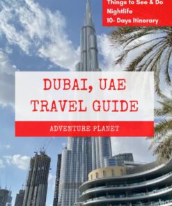 DUBAI, UAE TRAVEL GUIDE: 70+ Ultimate Dubai Experiences (With Pictures), Your Guide to All You Need to Know, where to Go, what to Do and Local Tips. (Middle Eastern Travel Guide)