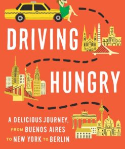 Driving Hungry: A Delicious Journey, from Buenos Aires to New York to Berlin (Vintage Departures)