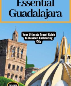 Essential Guadalajara: Your Ultimate Travel Guide to Mexico’s Enchanting City (Wanderlust Chronicles)