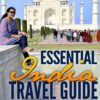 Essential India Travel Guide: Travel Tips And Practical Information