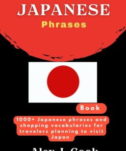Essential Japanese phrases book: 1000+ Japanese phrases and shopping vocabularies for travelers planning to visit Japan (2024 and beyond: Travel guides)