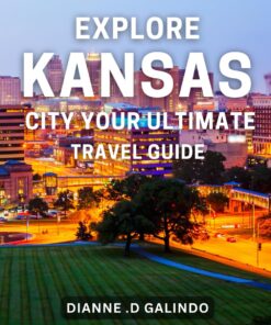 Explore Kansas City: Your Ultimate Travel Guide: Experience the Best of Kansas City: Your Essential Travel Companion