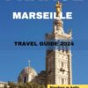 FRANCE MARSEILLE TRAVEL GUIDE 2024: Your essential pocket travel guide to Marseille
