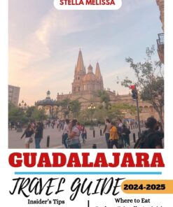 GUADALAJARA TRAVEL GUIDE 2024-2025 (ULTIMATE BUDGET-FRIENDLY TRAVEL COMPANION)