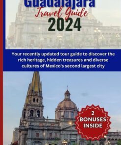 Guadalajara Travel Guide 2024: Your recently updated tour guide to discover the rich heritage, hidden treasures and diverse cultures of Mexico’s second largest city (Discover Earth)