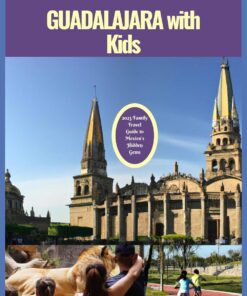 Guadalajara with Kids: 2023 Family Travel Guide to Mexico’s Hidden Gems (Wanderlust Chronicles)