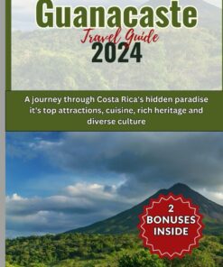 Guanacaste Travel guide 2024: A journey through Costa Rica’s hidden paradise it’s top attractions, cuisine, rich heritage and diverse culture (Discover Earth)