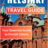 HELSINKI TRAVE GUIDE 2024: Your Essential Guide to Finnish Capital (Explore & Roam: Your Essential Travel Companion Book 34)