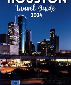 Houston Travel Guide 2024: Unlock the Secrets of America’s Most Dynamic City!