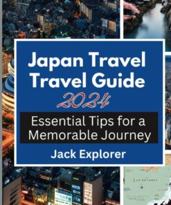 Japan Travel Guide 2024: Essential Tips for a Memorable Journey (Jack Explorer Travel Guide Series)