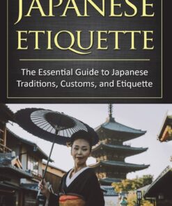 Japanese Etiquette: The Essential Guide to Japanese Traditions, Customs, and Etiquette