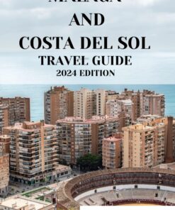 MALAGA AND COSTA DEL SOL TRAVEL GUIDE 2024 EDITION: Unveiling the Allure: Your Essential Guide to Malaga and the Costa del Sol (Frank K Knowles Destination Guide)