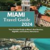 MIAMI TRAVEL GUIDE 2024: Your Essential Guide to Miami’s Best Beaches, Nightlife, and Culinary Adventures