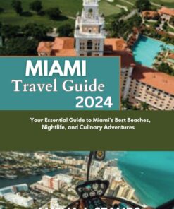 MIAMI TRAVEL GUIDE 2024: Your Essential Guide to Miami’s Best Beaches, Nightlife, and Culinary Adventures