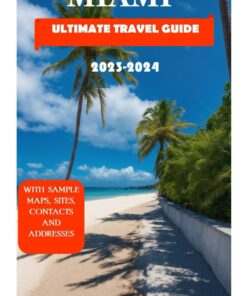 MIAMI ULTIMATE TRAVEL GUIDE 2024: Insight To Its Attractions, Culture, History, Eating, Shopping, Places To Visit And Staying, Together With Contacts, Sites For Directives And Beautiful Clear Pic