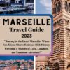 Marseille Travel Guide 2023: “Journey to the Heart Marseille: Where Sun-Kissed Shores Embrace Rich History, Unveiling a Melody of Love, Laughter, and Luminous Adventure!” (Adventurer’s Map)