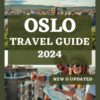 OSLO TRAVEL GUIDE 2024: The Essential Travel companion To Discover Oslo’s Rich Cultural Heritage and Unveiling the Charms of Norway’s Capital (ESSENTIAL & UPDATED TRAVEL GUIDE 2024)