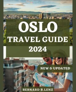 OSLO TRAVEL GUIDE 2024: The Essential Travel companion To Discover Oslo’s Rich Cultural Heritage and Unveiling the Charms of Norway’s Capital (ESSENTIAL & UPDATED TRAVEL GUIDE 2024)