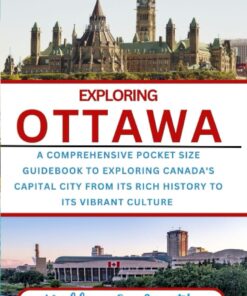 OTTAWA TRAVEL GUIDE 2023-2024: A Comprehensive Pocket Size Guidebook To Exploring Canada’s Capital City, From Its Rich History To Its Vibrant Culture (EXPLORING THE WORLD)