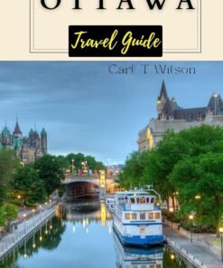 Ottawa Travel Guide: Your Comprehensive Holiday Guide To Canada’s Capital And It’s Must See Attraction 2023-2024