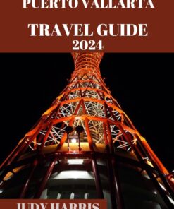PUERTO VALLARTA TRAVEL GUIDE 2024: The essential information you need to know before visting Puerto vallarta. Tips and tricks for a seamless sojourn (Judy Harris tour guide Book 13)