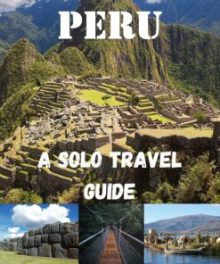 Peru – A Solo Travel Guide — With Lima and Cusco – 2024 and Beyond: The Updated Guide on What to Do, See, Eat And Tips to Enjoy your Stay as a First Timer … America Solo Tour Travel Guides Book 1)