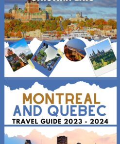 Quebec City and Montreal Travel Guide 2023-2024: A Local’s Perspective on Unraveling the Charm of French Canada