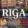 Riga A Pocket Travel Guide 2024: Unveiling the Enchantment of Latvia’s Captivating Capital (Full-Color Travel Guide)