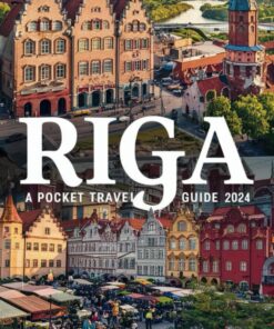 Riga A Pocket Travel Guide 2024: Unveiling the Enchantment of Latvia’s Captivating Capital (Full-Color Travel Guide)