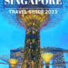 SINGAPORE TRAVEL GUIDE 2023: A First-Timer Guide to Singapore’s Culture, Cuisine, and Captivating Sights