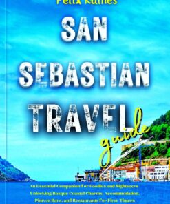 San Sebastián Travel Guide : An Essential Companion for Foodies and Sightseer-Unlocking Basque Coastal Charms, Accommodation, Pintxos Bars, and Restaurants … (Spanish City Secrets) (French Edition)