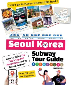 Seoul Korea Subway Tour Guide – How To Enjoy The City’s Top 100 Attractions Just By Taking Subway! (Korea Travel Guide Books)