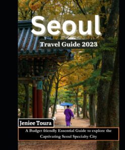 Seoul Travel Guide 2022: A Budget friendly Essential Guide to explore the Captivating Seoul Specialty City