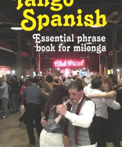 Tango Spanish: Essential Phrase Book For Milonga
