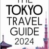 The Tokyo Travel Guide 2024: Your Essential Itinerary For First-Time Visitors