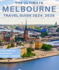 The Ultimate Melbourne Travel Guide 2024 – 2025: Things to Know before Travelling to Melbourne, Expert picks for your Vacation, Top Things to do, Budget and Safety Tips